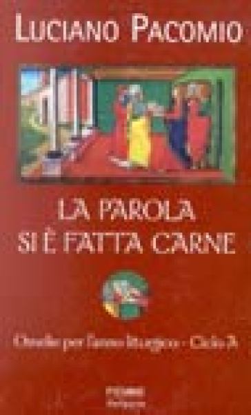 La parola si è fatta carne. Omelie per l'anno liturgico. Ciclo A - Luciano Pacomio