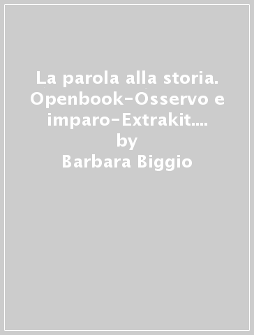 La parola alla storia. Openbook-Osservo e imparo-Extrakit. Per la Scuola media. Con e-book. Con espansione online. Vol. 3 - Barbara Biggio