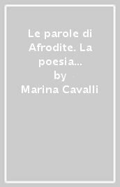 Le parole di Afrodite. La poesia d amore in Grecia