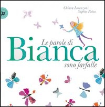 Le parole di Bianca sono farfalle. Ediz. illustrata - Chiara Lorenzoni - Sophie Fatus