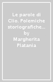 Le parole di Clio. Polemiche storiografiche 1925-1945