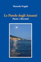 Le parole degli amanti. Poesie e racconti