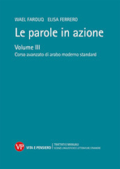 Le parole in azione. Vol. 3: Corso avanzato di arabo moderno standard