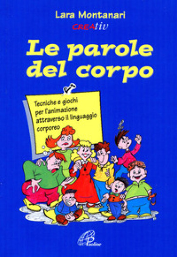 Le parole del corpo. Tecniche e giochi per l'animazione attraverso il linguaggio corporeo - Lara Montanari