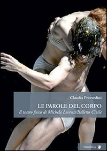 Le parole del corpo. Il teatro fisico di Michela Lucenti/Balletto civile - Claudia Provvedini