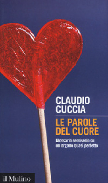 Le parole del cuore. Glossario semiserio su un organo quasi perfetto - Claudio Cuccia