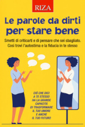 Le parole da dirti per stare bene. Smetti di criticarti e di pensare che sei sbagliato. Così trovi l autostima e la fiducia in te stesso