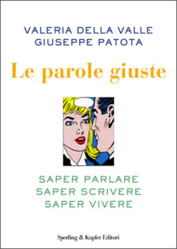 Le parole giuste. Saper parlare, saper scrivere, saper vivere - Valeria Della Valle - Giuseppe Patota