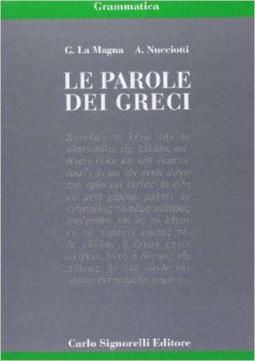 Le parole dei greci. Grammatica. Per il Liceo classico - NA - Giovanni La Magna - Angelo Nucciotti