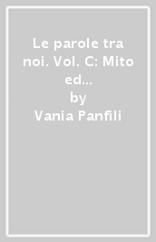 Le parole tra noi. Vol. C: Mito ed epica. Per le Scuole superiori. Con e-book. Con espansione online