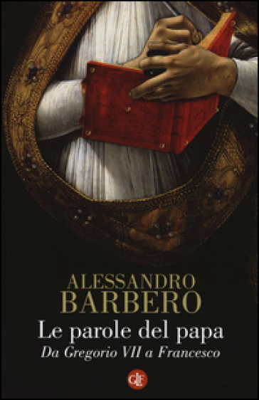 Le parole del papa. Da Gregorio VII a Francesco - Alessandro Barbero