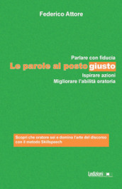 Le parole al posto giusto. Parlare con fiducia, ispirare azioni e migliorare l abilità oratoria