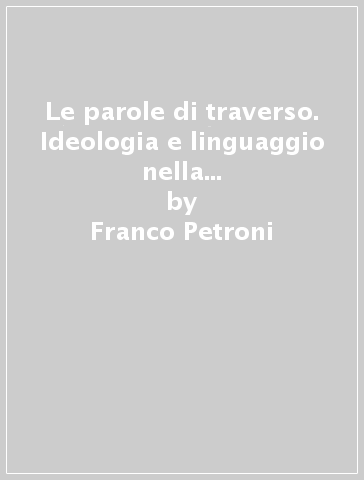 Le parole di traverso. Ideologia e linguaggio nella narrativa d'avanguardia del primo Novecento - Franco Petroni