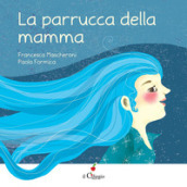 La parrucca della mamma. Ediz. a colori