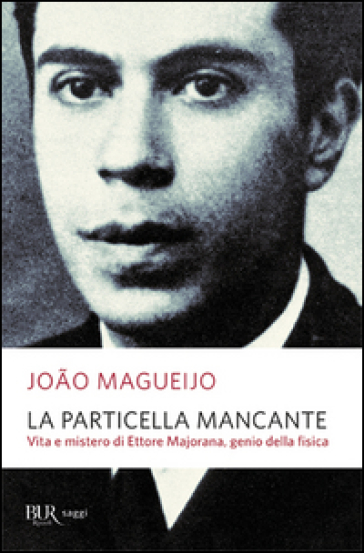 La particella mancante. Vita e mistero di Ettore Majorana, genio della fisica - Joao Magueijo