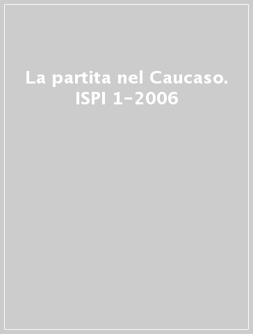 La partita nel Caucaso. ISPI 1-2006