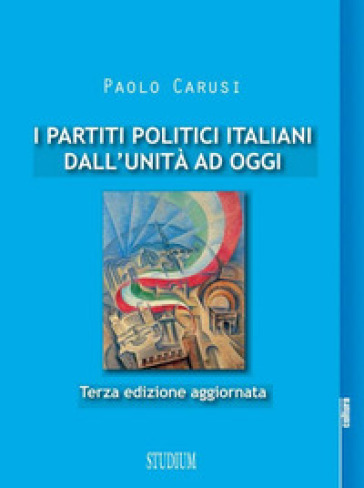 I partiti politici italiani dall'unità ad oggi. Ediz. ampliata - Paolo Carusi