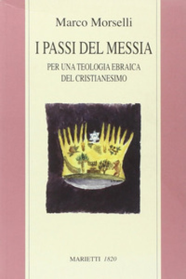 I passi del messia. Per una teologia ebraica del cristianesimo - Marco Cassuto Morselli