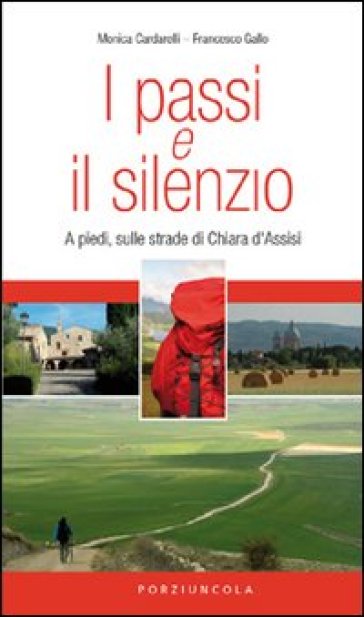 I passi e il silenzio. A piedi, sulle strade di Chiara d'Assisi - Francesco Gallo - Monica Cardarelli