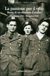 La passione per il volo. Storia di un aliantista d assalto (Casabianca 1941-Bergamo 1945)