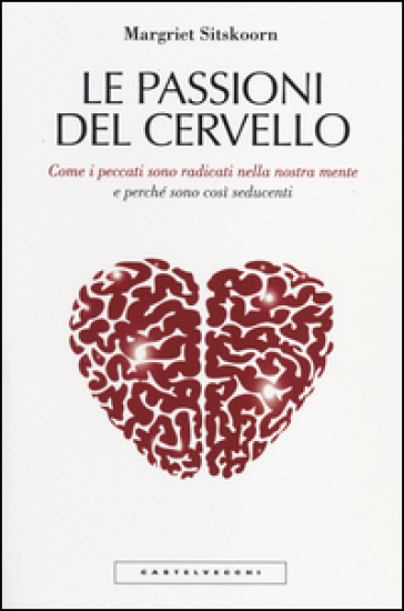 Le passioni del cervello. Come i peccati sono radicati nella nostra mente e perché sono così seducenti - Margriet Sitskoorn