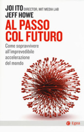 Al passo col futuro. Come sopravvivere all imprevedibile accelerazione del mondo