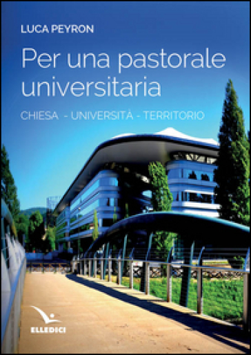 Per una pastorale universitaria. Chiesa, università, territorio - Luca Peyron