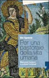 Per una pastorale della vita umana. Riferimenti fondativi e contenuti dottrinali