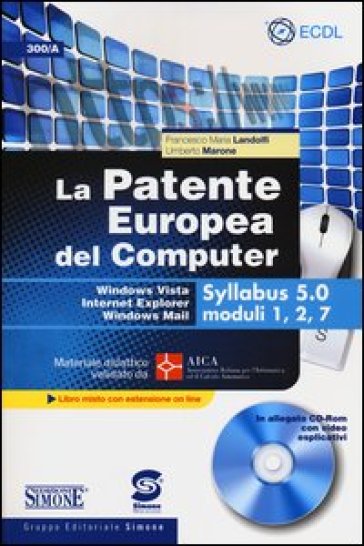La patente europea del computer. Windows Vista, Internet Explorer, Windows Mail. Syllabus 5.0 moduli 1, 2, 7. Con CD-ROM - Francesco M. Landolfi - Umberto Marone