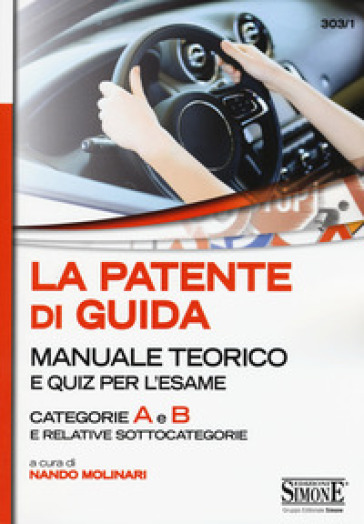 La patente di guida. Manuale teorico e quiz per l'esame. Categorie A e B e relative sottocategorie