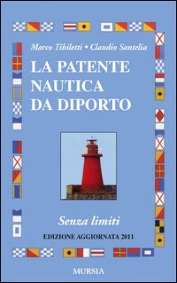 La patente nautica da diporto. Senza limiti - Marco Tibiletti - Claudio Santelia