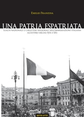 Una patria espatriata. Lealtà nazionale e caratteri regionali nell immigrazione italiana all estero (secoli XIX e XX)