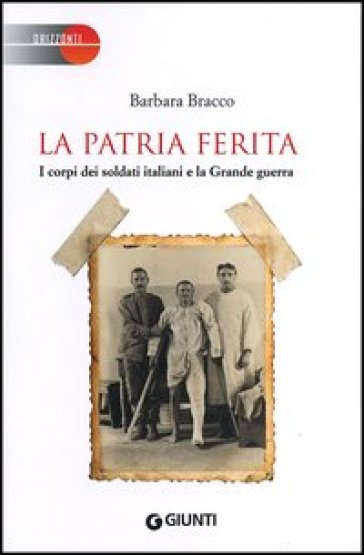 La patria ferita. I corpi dei soldati italiani e la Grande guerra - Barbara Bracco