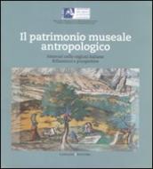 Il patrimonio museale antropologico. Itinerari nelle regioni italiane. Riflessioni e prospettive