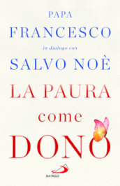 La paura come dono. Scopri come affrontare l ansia e potenziare la gioia di vivere