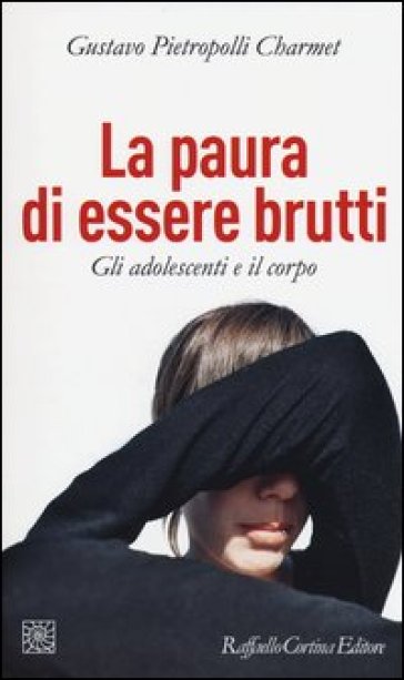 La paura di essere brutti. Gli adolescenti e il corpo - Gustavo Pietropolli Charmet