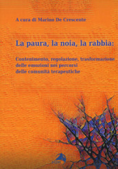 La paura, la noia, la rabbia. Contenimento, regolazione, trasformazione delle emozioni nei percorsi delle comunità terapeutiche