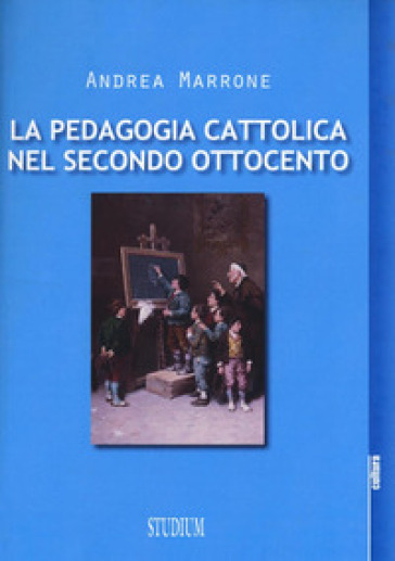 La pedagogia cattolica nel secondo Ottocento - Andrea Marrone