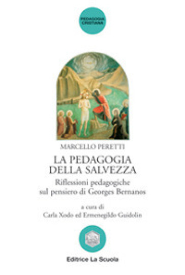 La pedagogia della salvezza. Riflessioni pedagogiche sul pensiero di Georges Bernanos - Marcello Peretti
