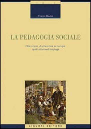 La pedagogia sociale. Che cos'è, di che cosa si occupa, quali strumenti impiega - Franco Blezza