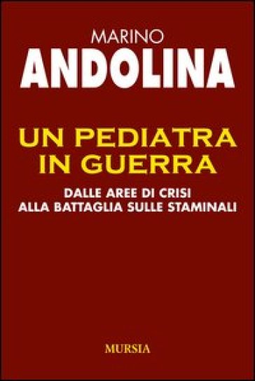 Un pediatra in guerra. Dalle aree di crisi alla battaglia sulle staminali - Marino Andolina