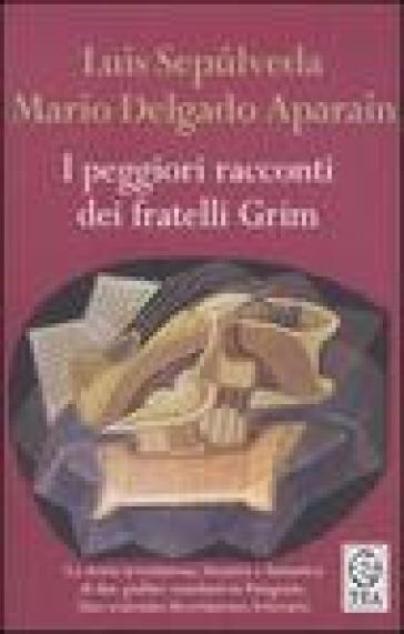 I peggiori racconti dei fratelli Grim - Luis Sepulveda - Mario Delgado Aparain