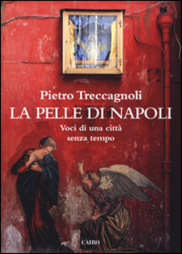 La pelle di Napoli. Voci di una città senza tempo - Pietro Treccagnoli