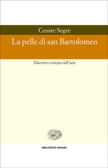 La pelle di san Bartolomeo. Discorso e tempo dell'arte - Cesare Segre