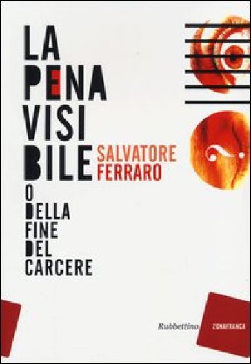 La pena visibile (o della fine del carcere) - Salvatore Ferraro