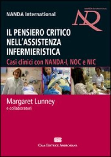 Il pensiero critico nell'assistenza infermieristica. Casi clinici con NANDA-I, NOC e NIC - Margaret Lunney