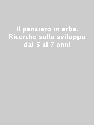 Il pensiero in erba. Ricerche sullo sviluppo dai 5 ai 7 anni