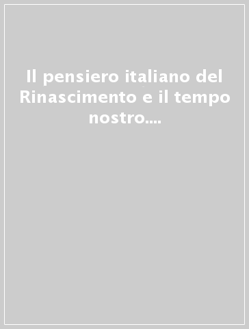 Il pensiero italiano del Rinascimento e il tempo nostro. Atti (Montepulciano, 1968)