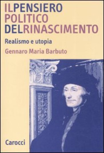 Il pensiero politico del Rinascimento. Realismo e utopia - Gennaro Maria Barbuto
