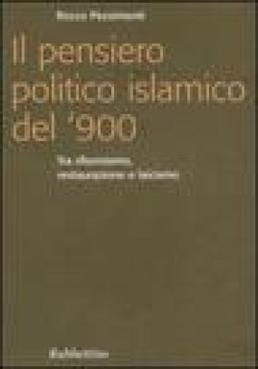 Il pensiero politico islamico del '900. Tra riformismo, restaurazione e laicismo - Rocco Pezzimenti